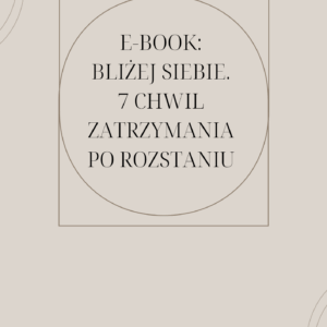 E – book „Bliżej siebie – siedem chwil zatrzymania po rozstaniu”